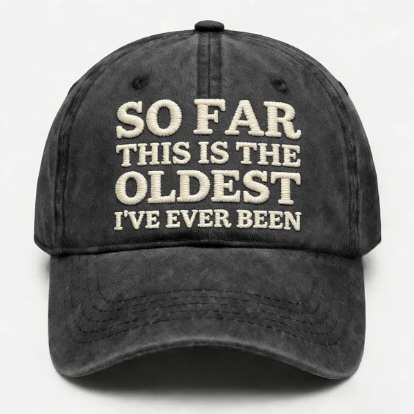 So Far This Is The Oldest I've Ever Been Embroidery Cap